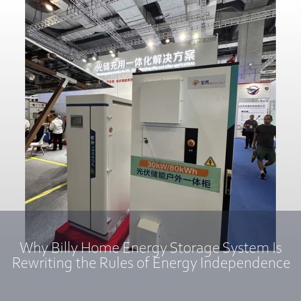 Why Billy Home Energy Storage System Is Rewriting the Rules of Energy Independence